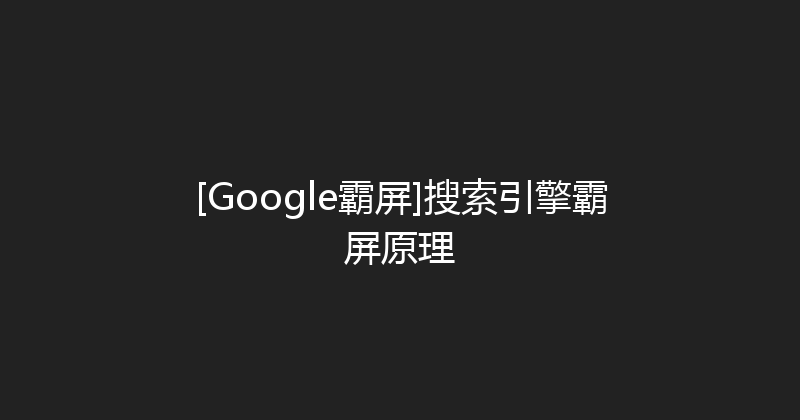 [Google霸屏]搜索引擎霸屏原理 封面图