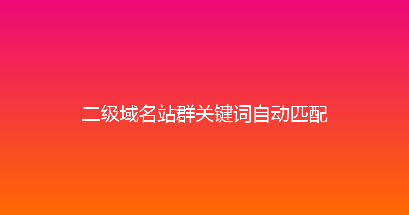 二级域名站群关键词自动匹配 封面图