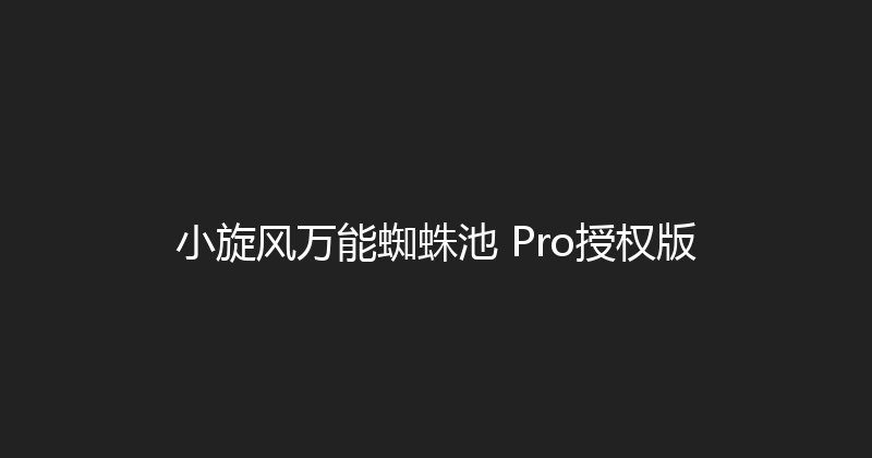 小旋风万能蜘蛛池 Pro授权版 封面图