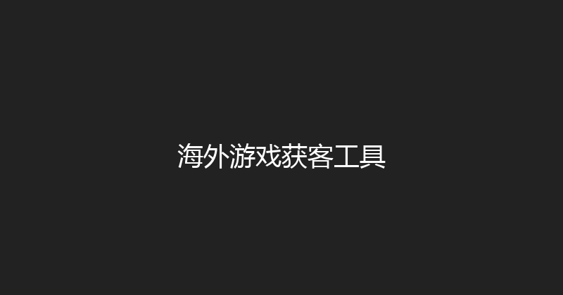 海外游戏获客工具 封面图