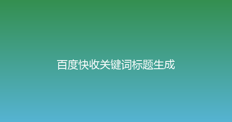百度快收关键词标题生成 封面图