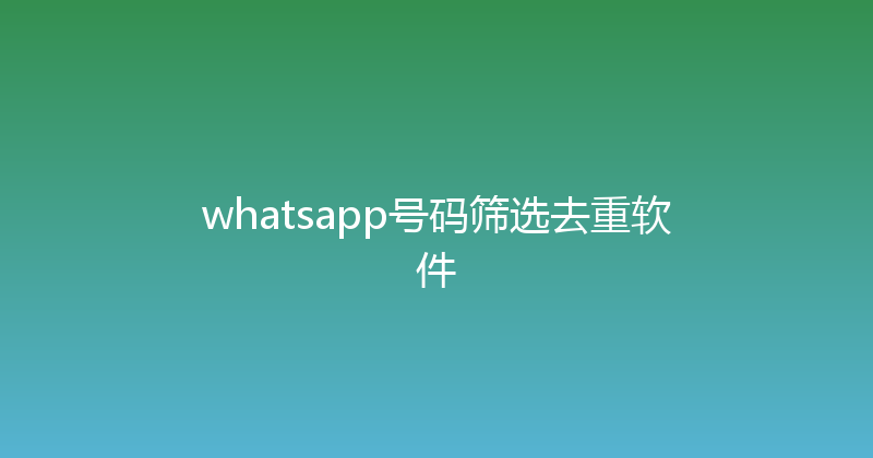 whatsapp号码筛选去重软件 封面图